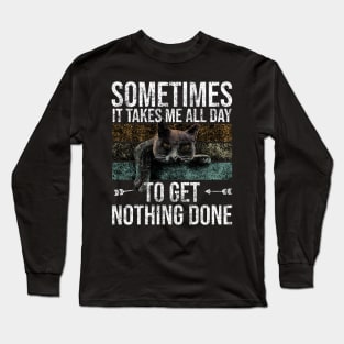 Sometimes It Takes Me All Day To Get Nothing Done Long Sleeve T-Shirt